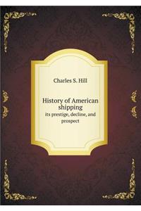 History of American Shipping Its Prestige, Decline, and Prospect