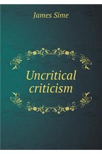 Uncritical Criticism
