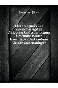 Ideenmagazin Zur Zweckmässigsten Anlegung Und Ausstattung Geschmackvoller Hausgärten Und Anderer Kleiner Gartenanlagen