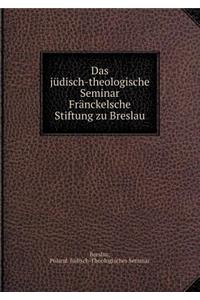Das jüdisch-theologische Seminar Fränckelsche Stiftung zu Breslau