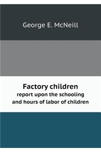 Factory Children Report Upon the Schooling and Hours of Labor of Children