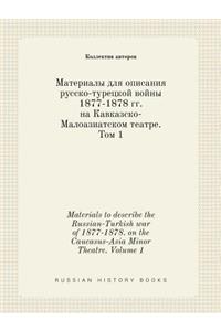 Materials to describe the Russian-Turkish war of 1877-1878. on the Caucasus-Asia Minor Theatre. Volume 1