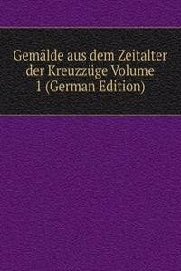 Gemalde aus dem Zeitalter der Kreuzzuge Volume 1 (German Edition)