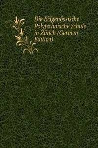 Die Eidgenossische Polytechnische Schule in Zurich (German Edition)