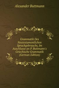 Grammatik Des Neutestamentlichen Sprachgebrauchs, Im Auschlusse an P. Buttmann's Griechische Grammatik (German Edition)