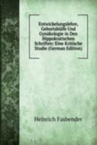 Entwickelungslehre, Geburtshulfe Und Gynakologie in Den Hippokratischen Schriften: Eine Kritische Studie (German Edition)