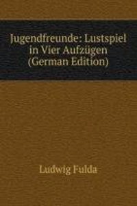 Jugendfreunde: Lustspiel in Vier Aufzugen (German Edition)