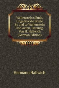 Wallenstein's Ende, Ungedruckte Briefe Und Acten