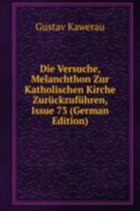 Die Versuche, Melanchthon Zur Katholischen Kirche Zuruckzufuhren, Issue 73 (German Edition)