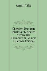 Ubersicht Uber Den Inhalt Der Kleineren Archive Der Rheinprovinz, Volume 1 (German Edition)