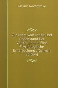 Zur Lehre Vom Inhalt Und Gegenstand Der Vorstellungen: Eine Psychologische Untersuchung . (German Edition)