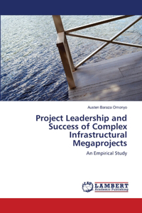 Project Leadership and Success of Complex Infrastructural Megaprojects