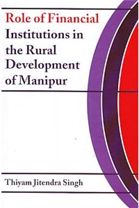 Role of Financial Institutions in the Rural Development of Manipur