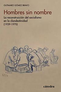 Hombres sin nombre: La reconstruccion del socialismo en la clandestinidad (1939-1970)