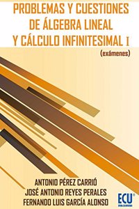Problemas y cuestiones de algebra lineal y calculo infinitesimal I (examenes) (Spanish Edition)