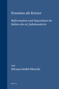 Erasmus ALS Ketzer: Reformation Und Inquisition Im Italien Des 16. Jahrhunderts