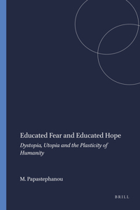 Educated Fear and Educated Hope: Dystopia, Utopia and the Plasticity of Humanity