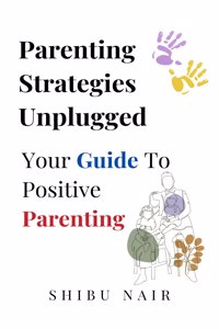 Parenting Strategies Unplugged : Your Guide to Positive Parenting