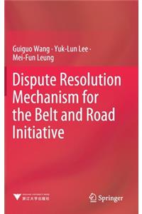 Dispute Resolution Mechanism for the Belt and Road Initiative