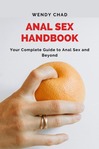 Anal Sex Handbook: Your Complete Guide to Anal Sex and Beyond