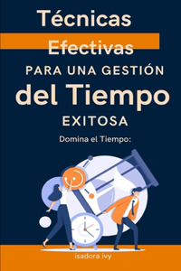 Domina el Tiempo: Técnicas Efectivas para una Gestión del Tiempo Exitosa