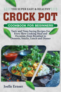 The Super Easy and Healthy Crock Pot Cookbook for Beginners