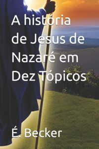 A história de Jesus de Nazaré em Dez Tópicos