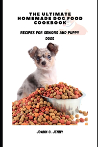 Ultimate Homemade Dog Food Cookbook: Recipes for Seniors and Puppy Dogs