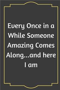 Every Once in a While Someone Amazing Comes Along...and here I am