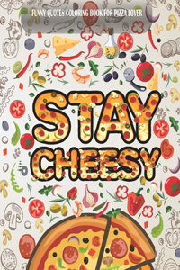 STAY CHEESY Funny Quotes coloring book for pizza lover