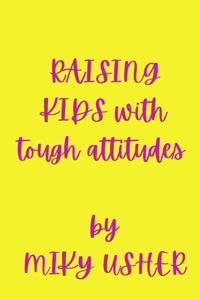 Raising Kids with Tough Attitudes