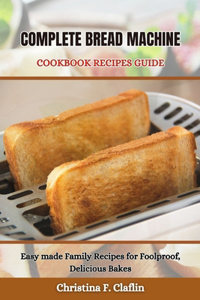 Complete Bread Machine Cookbook Recipes Guide