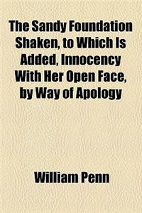 The Sandy Foundation Shaken, to Which Is Added, Innocency with Her Open Face, by Way of Apology