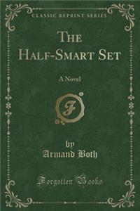 The Half-Smart Set: A Novel (Classic Reprint)