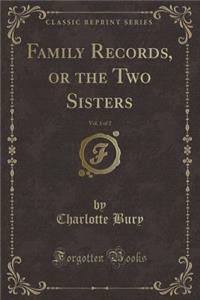 Family Records, or the Two Sisters, Vol. 1 of 2 (Classic Reprint)