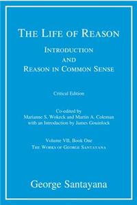 The The Life of Reason or the Phases of Human Progress Life of Reason or the Phases of Human Progress: Introduction and Reason in Common Sense, Volume VII, Book One