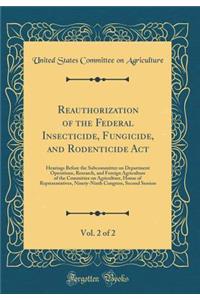 Reauthorization of the Federal Insecticide, Fungicide, and Rodenticide Act, Vol. 2 of 2