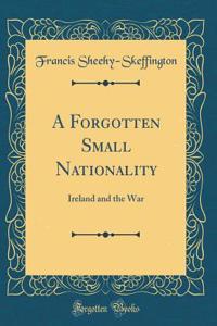 A Forgotten Small Nationality: Ireland and the War (Classic Reprint)