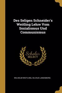 Des Seligen Schneider's Weitling Lehre Vom Sozialismus Und Communismus