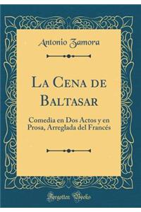 La Cena de Baltasar: Comedia En DOS Actos y En Prosa, Arreglada del Francï¿½s (Classic Reprint)