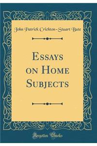 Essays on Home Subjects (Classic Reprint)