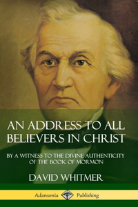 An Address to All Believers in Christ: By A Witness to the Divine Authenticity of the Book of Mormon (Hardcover)