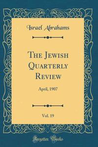 The Jewish Quarterly Review, Vol. 19: April, 1907 (Classic Reprint)