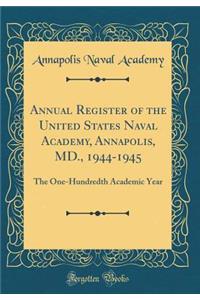 Annual Register of the United States Naval Academy, Annapolis, MD., 1944-1945: The One-Hundredth Academic Year (Classic Reprint)