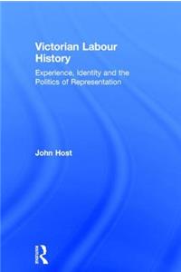 Victorian Labour History: Experience, Identity and the Politics of Representation