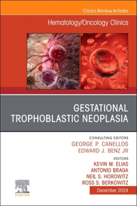 Gestational Trophoblastic Neoplasia, An Issue of Hematology/Oncology Clinics of North America