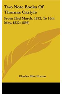 Two Note Books Of Thomas Carlyle: From 23rd March, 1822, To 16th May, 1832 (1898)