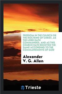 Freedom in the Church or the Doctrine of Christ, as the Lord Hath Commanded, and as This Church Hath Received the Same According to the Commandments of God