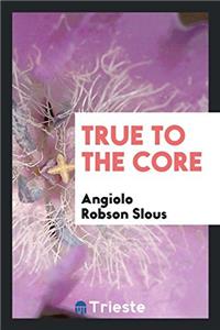 True to the Core