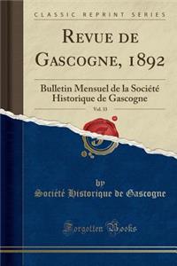 Revue de Gascogne, 1892, Vol. 33: Bulletin Mensuel de la SociÃ©tÃ© Historique de Gascogne (Classic Reprint): Bulletin Mensuel de la SociÃ©tÃ© Historique de Gascogne (Classic Reprint)